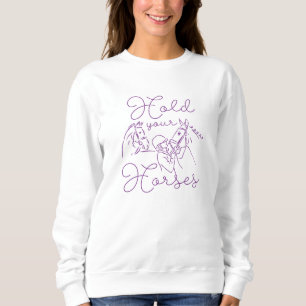 Hold Your Horses Sweatshirt