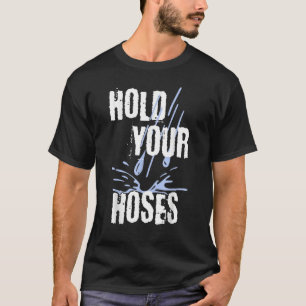 Hold Your Hoses Gardener Garden T-Shirt