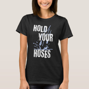 Hold Your Hoses Gardener Garden T-Shirt