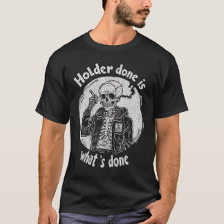 holder done funny skeleton T-Shirt