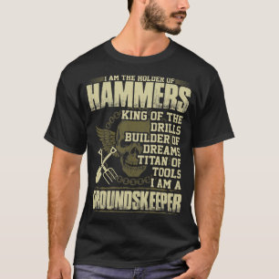 Holder Of Hammers King Of Drills Groundskeeper T-Shirt