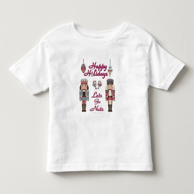 Holiday Nutcracker Lets Go Nuts Toddler T-Shirt (Front)