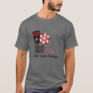 Holiday Vibes And That Hospice Nurse Life Christma T-Shirt