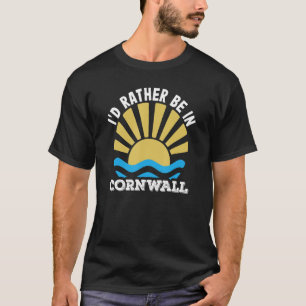 Holidays Kernow Cornish I'd Rather Be In Cornwall T-Shirt