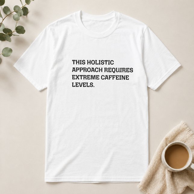 Holistic Approach Extreme Caffeine Funny Work T-Shirt (Creator Uploaded)