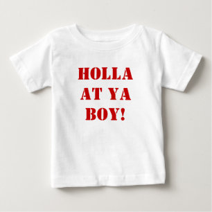Holla at ya BOY! Baby T-Shirt