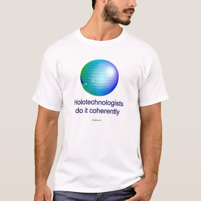 Holotechnologists do it coherently. (7a) T-Shirt (Front)