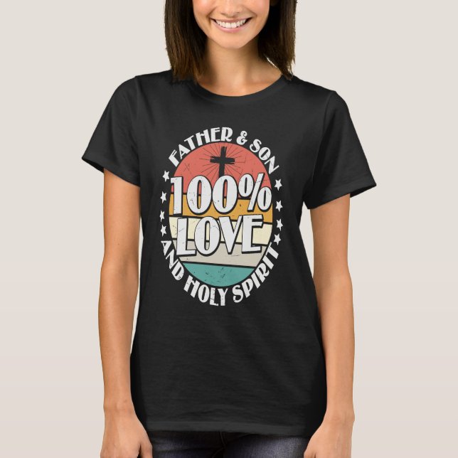Holy Bible 100 Love Father Son & Holy Spirit T-Shirt (Front)