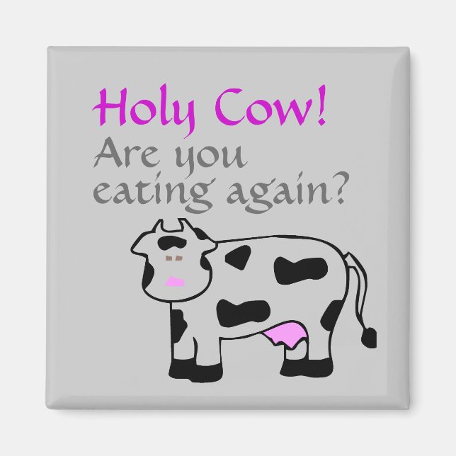 Holy Cow! Are you eating again? Magnet (Front)
