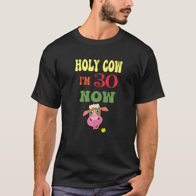 Holy Cow I'm 30 Now It's My Birthday Let's Celebra T-Shirt (Front)