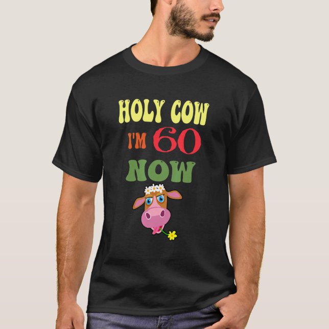 Holy Cow I'm 60 Now It's My Birthday Let's Celebra T-Shirt (Front)