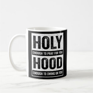 Holy Enough To Pray For You Hood Enough To Swing O Coffee Mug