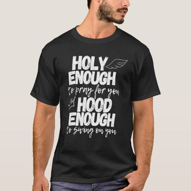 Holy Enough To Pray For You Hood Enough To Swing O T-Shirt (Front)