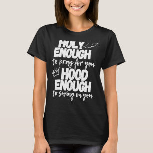 Holy Enough To Pray For You Hood Enough To Swing O T-Shirt
