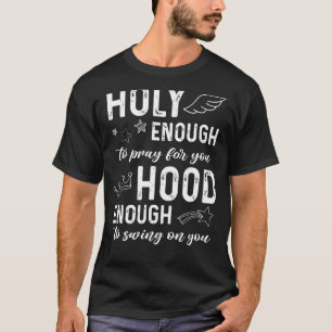 Holy Enough To Pray For You Hood Enough To Swing O T-Shirt