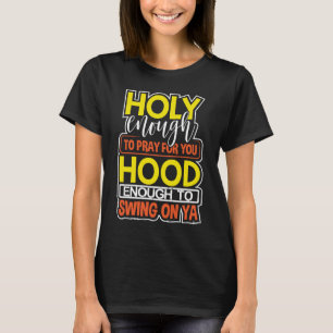 Holy Enough to Pray on You Hood Enough to Swing on T-Shirt