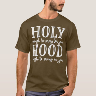 Holy Hood Holy Enough to Pray for You Hood T-Shirt