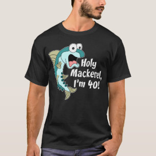 Holy Mackerel I'm 40 (ON DARK) T-Shirt