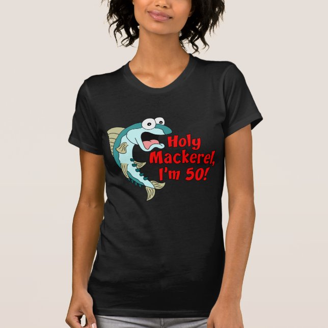 Holy Mackerel I'm 50 T-Shirt (Front)