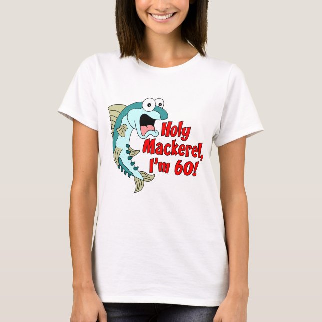 Holy Mackerel I'm 60 T-Shirt (Front)