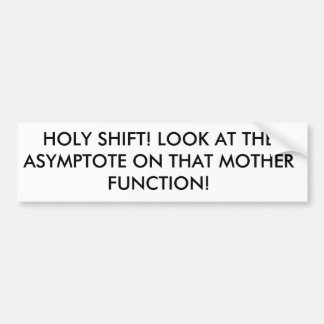HOLY SHIFT! LOOK AT THE ASYMPTOTE ON THAT MOTHE... BUMPER STICKER