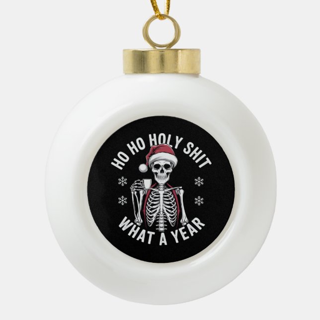Holy Shirt What A Year Christmas Humour Skeleton  Ceramic Ball Christmas Ornament (Front)