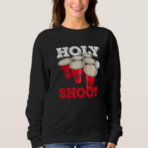 Holy Shoot Quote For A Beer Pong Player   Sweatshirt