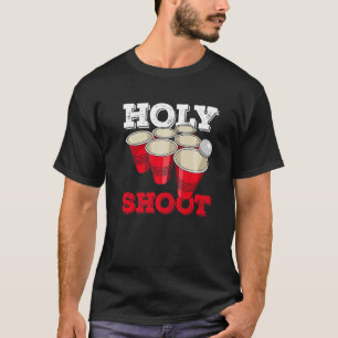 Holy Shoot Quote For A Beer Pong Player T-Shirt