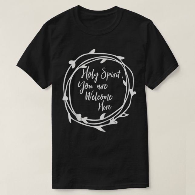 Holy Spirit You Are Welcome Here Faith Acts 18 Chr T-Shirt (Design Front)