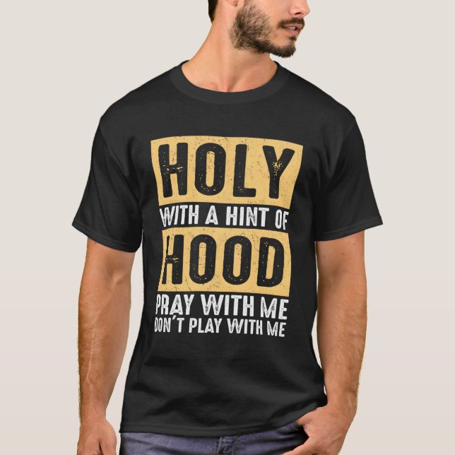 Holy With A Hint-Of Hood Pray With Me Don'T Play W T-Shirt (Front)