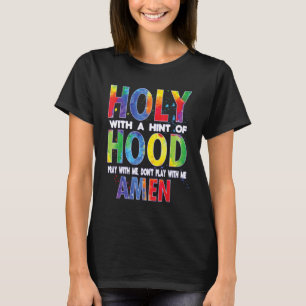 Holy With a Hint of Hood Pray With Me Dont Play Wi T-Shirt