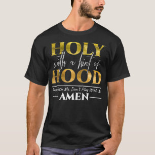 Holy With A Hint of Hood Pray With Me Dont Play Wi T-Shirt
