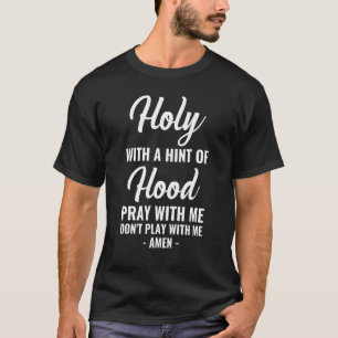 Holy With A Hint Of Hood Pray With Me Dont Play Wi T-Shirt