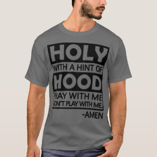 Holy With A Hint Of Hood Pray With T-Shirt