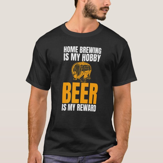 Home Brewing Is My Hobby Beer Is My Reward Joke   T-Shirt (Front)