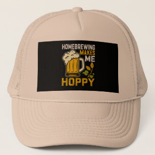 home brewing makes me hoppy trucker hat