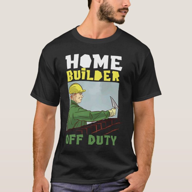 Home Builder Off Duty For House Builders T-Shirt (Front)