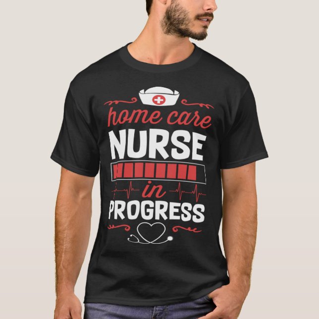 Home Care Nurse In Progress Nursing School Student T-Shirt (Front)