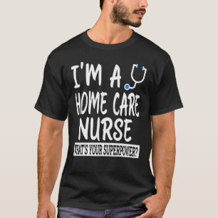Home Care Nurse  Nursing School & Medical Apprecia T-Shirt