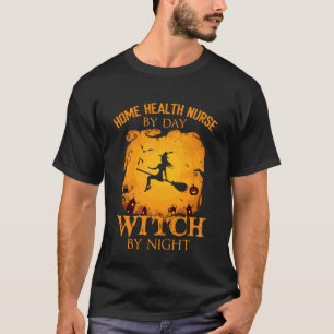 Home Health Nurse by Day Witch by Night Halloween  T-Shirt