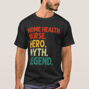 Home Health Nurse Hero Myth Legend Vintage Home He T-Shirt