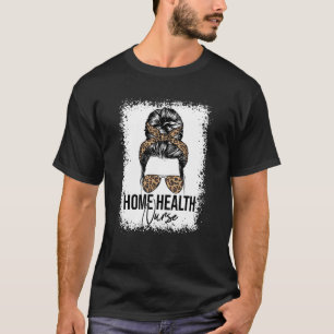 Home Health Nurse Home Care Nursing Messy Bun Leop T-Shirt