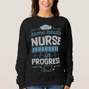 Home Health Nurse In Progress Nursing School Stude Sweatshirt