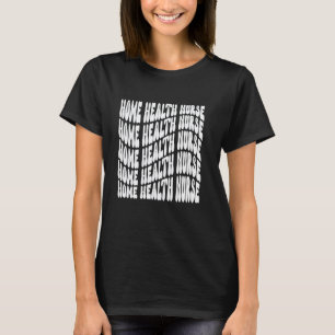 Home Health Nurse Medical Nursing RN Registered Nu T-Shirt