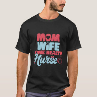 Home Health Nurse Mum Registered Home Care Nursing T-Shirt