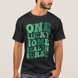 Home Health Nurse St Patrick's Day Home Health Nur T-Shirt