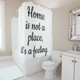 Home Is Not a Place, It's a Feeling Shower Curtain
