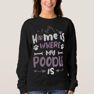 Home Is Poodle Cool Funny Cute Sweet Dog Owner Quo Sweatshirt