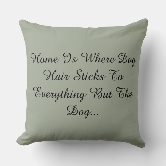 Home Is Where Dog Hair Sticks To Everything But... Cushion (Front)