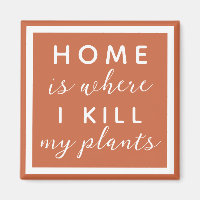 Home is where I kill my plants funny plant mum Mag
